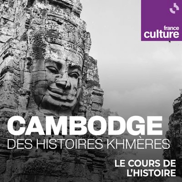 CAMBODGE – HISTOIRE : Ne ratez pas le podcast sur le Cambodge de France Culture !